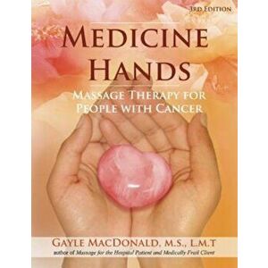 Medicine Hands: Massage Therapy for People with Cancer, Paperback - Gayle MacDonald imagine