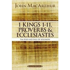 1 Kings 1 to 11, Proverbs, and Ecclesiastes: The Rise and Fall of Solomon, Paperback - John F. MacArthur imagine