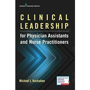 Clinical Leadership for Physician Assistants and Nurse Practitioners, Paperback - Michael Huckabee imagine