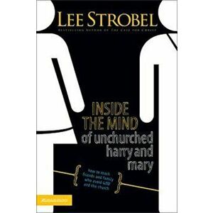 Inside the Mind of Unchurched Harry and Mary: How to Reach Friends and Family Who Avoid God and the Church, Paperback - Lee Strobel imagine