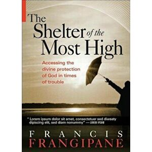 The Shelter of the Most High: Living Your Life Under the Divine Protection of God, Paperback - Francis Frangipane imagine