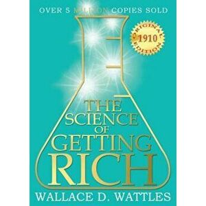 The Science of Getting Rich: 1910 Original Edition, Paperback - Wallace D. Wattles imagine