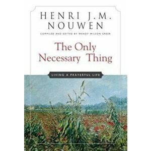 The Only Necessary Thing: Living a Prayerful Life, Paperback - Henri J. M. Nouwen imagine