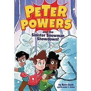 Peter Powers and the Sinister Snowman Showdown!, Paperback - Kent Clark imagine