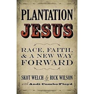Plantation Jesus: Race, Faith, and a New Way Forward, Paperback - Skot Welch imagine