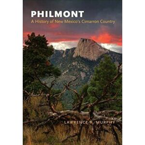 Philmont: A History of New Mexico's Cimarron Country, Paperback - Lawrence Murphy imagine