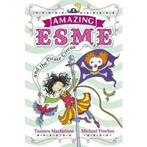Amazing Esme and the Pirate Circus, Paperback - Tamara Macfarlane imagine