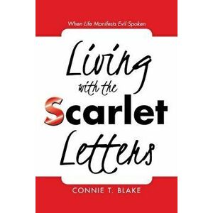 Living with the Scarlet Letters: When Life Manifests Evil Spoken, Paperback - Connie T. Blake imagine