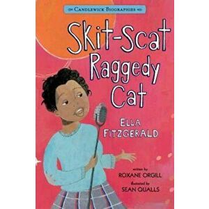 Skit-Scat Raggedy Cat: Candlewick Biographies: Ella Fitzgerald, Paperback - Roxane Orgill imagine