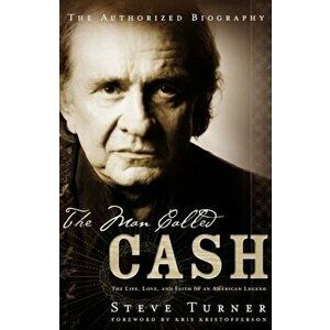The Man Called Cash: The Life, Love, and Faith of an American Legend, Paperback - Steve Turner imagine