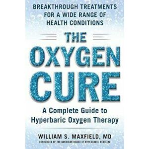 The Oxygen Cure: A Complete Guide to Hyperbaric Oxygen Therapy, Paperback - William S. Maxfield imagine