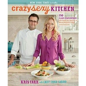 Crazy Sexy Kitchen: 150 Plant-Empowered Recipes to Ignite a Mouthwatering Revolution, Paperback - Kris Carr imagine