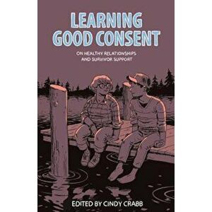 Learning Good Consent: On Healthy Relationships and Survivor Support, Paperback - Cindy Crabb imagine