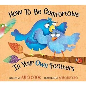 How to Be Comfortable in Your Own Feathers, Paperback - Julia Cook imagine