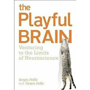 The Playful Brain: Venturing to the Limits of Neuroscience, Paperback - Sergio Pellis imagine