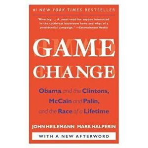 Game Change: Obama and the Clintons, McCain and Palin, and the Race of a Lifetime, Paperback - John Heilemann imagine