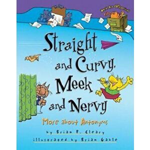 Straight and Curvy, Meek and Nervy: More about Antonyms, Paperback - Brian P. Cleary imagine