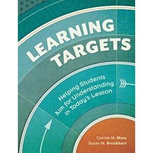 Learning Targets: Helping Students Aim for Understanding in Today's Lesson, Paperback - Connie M. Moss imagine