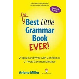 The Best Little Grammar Book Ever! Speak and Write with Confidence / Avoid Common Mistakes, Second Edition, Paperback - Arlene Miller imagine