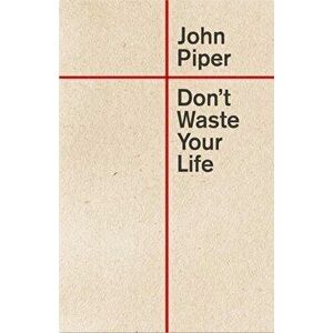 Don't Waste Your Life, Paperback - John Piper imagine
