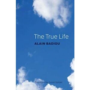 True Life, Paperback - Alain Badiou imagine