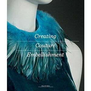 Creating Couture Embellishment, Paperback - Ellen Miller imagine