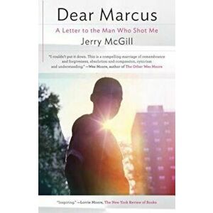 Dear Marcus: A Letter to the Man Who Shot Me, Paperback - Jerry McGill imagine