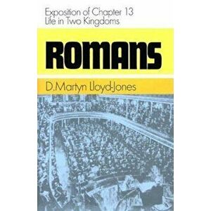 Romans: Exposition of Chapter 13: Life in Two Kingdoms, Hardcover - Martyn Lloyd-Jones imagine