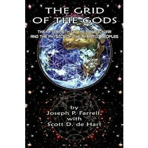 The Grid of the Gods: The Aftermath of the Cosmic War and the Physics of the Pyramid Peoples, Paperback - Joseph P. Farrell imagine