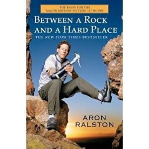 Between a Rock and a Hard Place, Paperback - Aron Ralston imagine