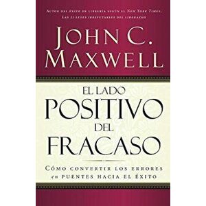 El Lado Positivo del Fracaso: Como Convertir Los Errores En Puentes Hacia El Exito, Paperback - John C. Maxwell imagine