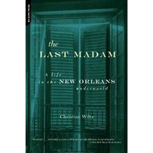 The Last Madam: A Life in the New Orleans Underworld, Paperback - Christine Wiltz imagine