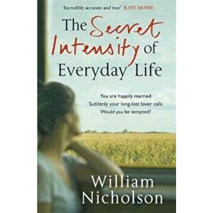 Secret Intensity of Everyday Life, Paperback - William Nicholson imagine