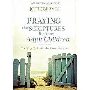 Praying the Scriptures for Your Adult Children: Trusting God with the Ones You Love, Paperback - Jodie Berndt imagine