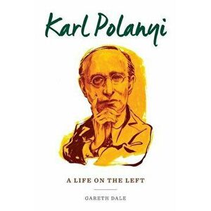 Karl Polanyi: A Life on the Left, Paperback - Gareth Dale imagine