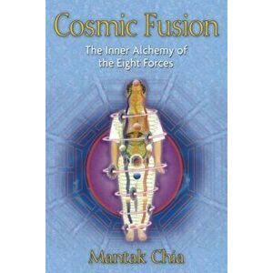 Cosmic Fusion: The Inner Alchemy of the Eight Forces, Paperback - Mantak Chia imagine