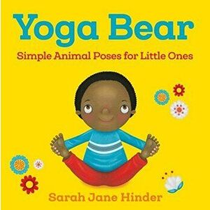 Yoga Bear: Simple Animal Poses for Little Ones, Hardcover - Sarah Jane Hinder imagine