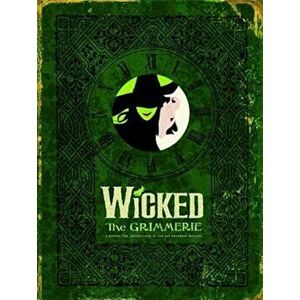 Wicked the Grimmerie: A Behind-The-Scenes Look at the Hit Broadway Musical, Hardcover - David Cote imagine