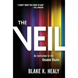 The Veil: An Invitation to the Unseen Realm, Paperback - Blake K. Healy imagine