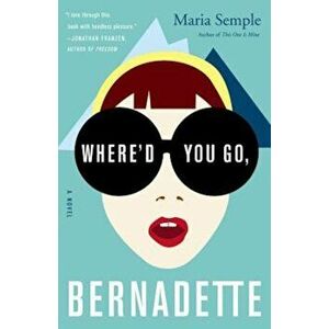 Where'd You Go, Bernadette, Hardcover - Maria Semple imagine