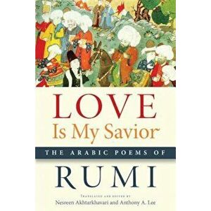 Love Is My Savior: The Arabic Poems of Rumi, Paperback - Rumi imagine