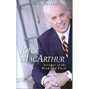 John MacArthur: Servant of the Word and Flock, Hardcover - Iain H. Murray imagine