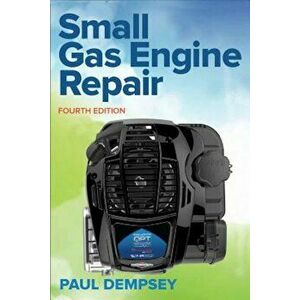 Small Gas Engine Repair, Fourth Edition, Paperback - Paul Dempsey imagine