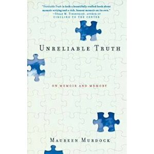 Unreliable Truth: On Memoir and Memory, Paperback - Maureen Murdock imagine