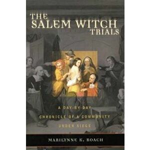 The Salem Witch Trials: A Day-By-Day Chronicle of a Community Under Siege, Paperback - Marilynne K. Roach imagine