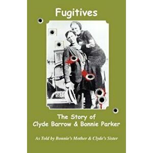 Fugitives; The Story of Clyde Barrow & Bonnie Parker, Paperback - Emma Parker imagine