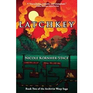 Latchkey: Book Two in the Archivist Wasp Saga, Paperback - Nicole Kornher-Stace imagine
