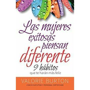 Mujeres Exitosas Piensan Diferente, Las: 9 Habitos Que Te Haran Feliz, Paperback - Valorie Burton imagine