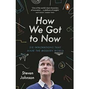 How We Got to Now, Paperback - Steven Johnson imagine