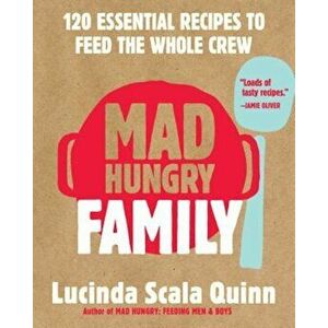 Mad Hungry Family: 120 Essential Recipes to Feed the Whole Crew, Hardcover - Lucinda Scala Quinn imagine